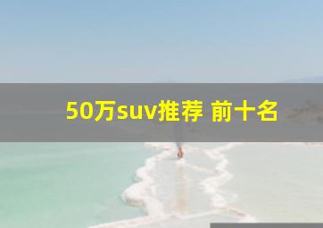 50万suv推荐 前十名